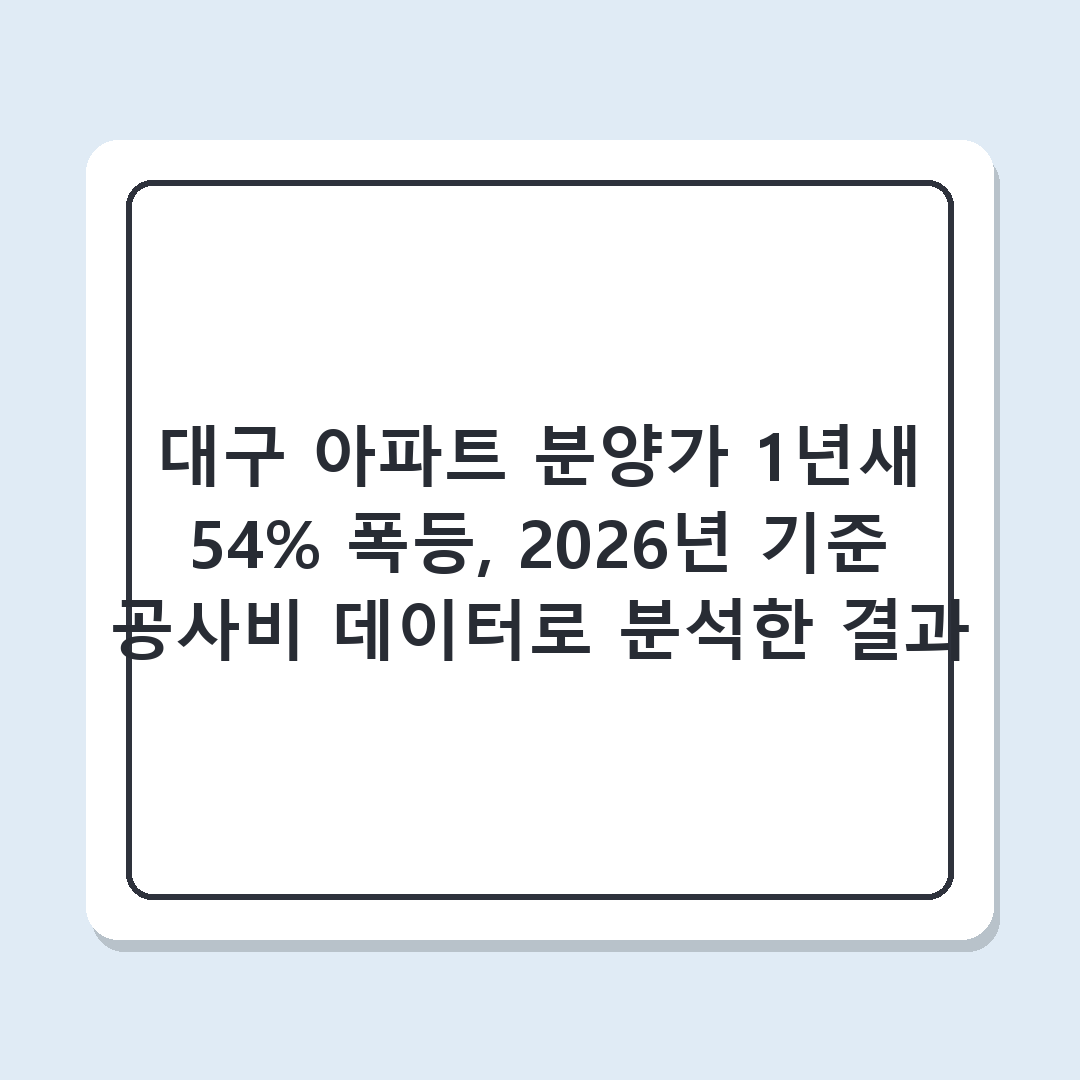 대구 아파트 분양가 1년새 54% 폭등, 2026년 기준 공사비 데이터로 분석한 결과