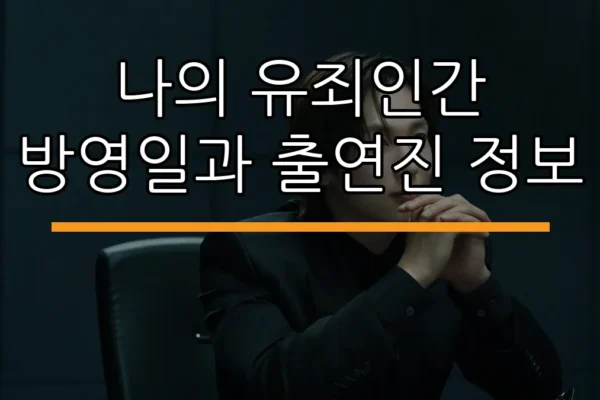 나의 유죄인간 방영일과 출연진 정보