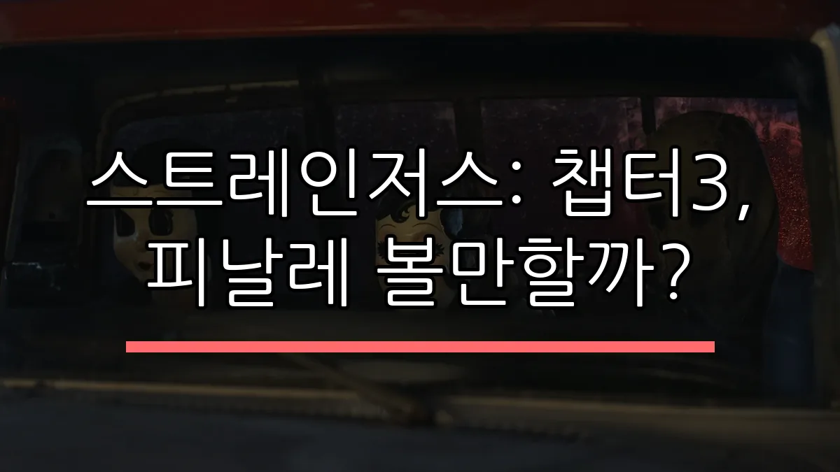 스트레인저스: 챕터3, 피날레 볼만할까?